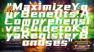 "Maximize Your Benefits: A Comprehensive Guide to Kaya Register Bonuses"