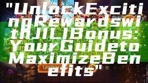 "Unlock Exciting Rewards with JILI Bonus: Your Guide to Maximize Benefits"