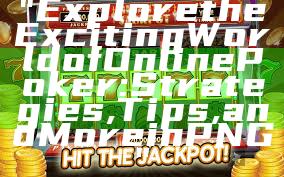 "Explore the Exciting World of Online Poker: Strategies, Tips, and More in PNG"