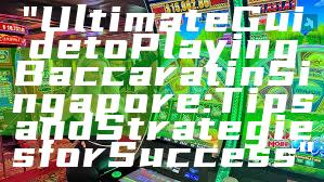 "Ultimate Guide to Playing Baccarat in Singapore: Tips and Strategies for Success"