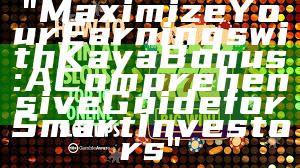 "Maximize Your Earnings with Kaya Bonus: A Comprehensive Guide for Smart Investors"