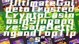 "Ultimate Guide to Trusted Crypto Casinos in Singapore: Safe Betting and Top Tips"