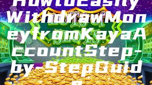 How to Easily Withdraw Money from Kaya Account Step-by-Step Guide