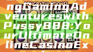 Unlock Exciting Gaming Adventures with Pussy888: Your Ultimate Online Casino Experience