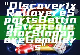 "Discover 1x Rollover eSports Betting Strategies for Singapore Gamblers"