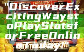 "Discover Exciting Ways to Play Slots for Free Online Today!"