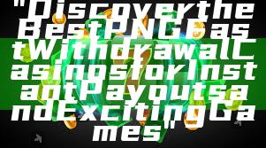 "Discover the Best PNG Fast Withdrawal Casinos for Instant Payouts and Exciting Games"