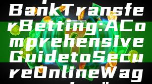 "Explore PNG Bank Transfer Betting: A Comprehensive Guide to Secure Online Wagering"