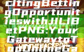 "Discover Exciting Betting Opportunities with JILI Bet PNG: Your Gateway to Top Online Gaming"