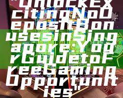 "Unlock Exciting No Deposit Bonuses in Singapore: Your Guide to Free Gaming Opportunities"