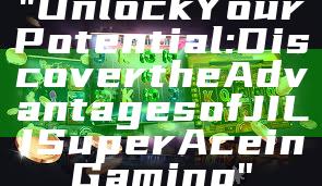 "Unlock Your Potential: Discover the Advantages of JILI Super Ace in Gaming"