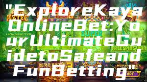 "Explore Kaya Online Bet: Your Ultimate Guide to Safe and Fun Betting"