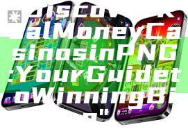 "Discover Real Money Casinos in PNG: Your Guide to Winning Big"